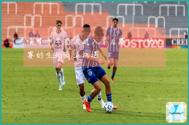 黄蜂十年首次进入季后赛：一场比赛的生死商业机遇