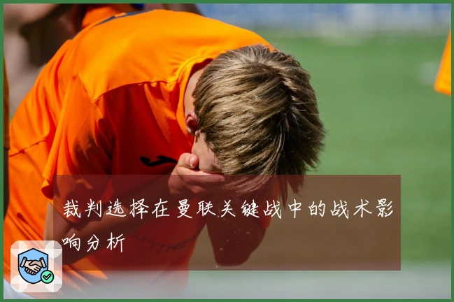 裁判选择在曼联关键战中的战术影响分析