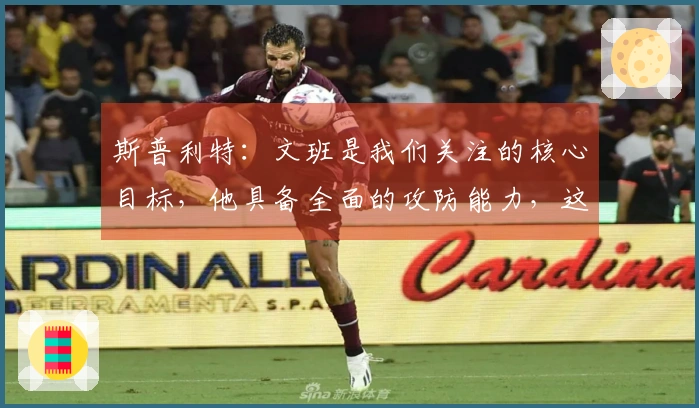 斯普利特：文班是我们关注的核心目标，他具备全面的攻防能力，这早已不为人知