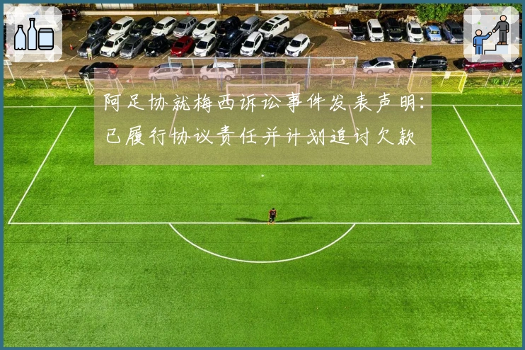 阿足协就梅西诉讼事件发表声明：已履行协议责任并计划追讨欠款