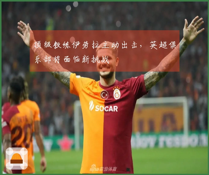 顶级教练伊劳拉主动出击，英超俱乐部将面临新挑战